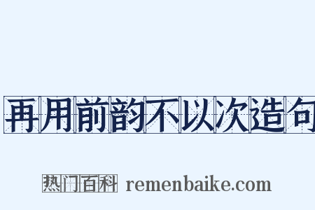 再用前韵不以次造句是什么意思的图片